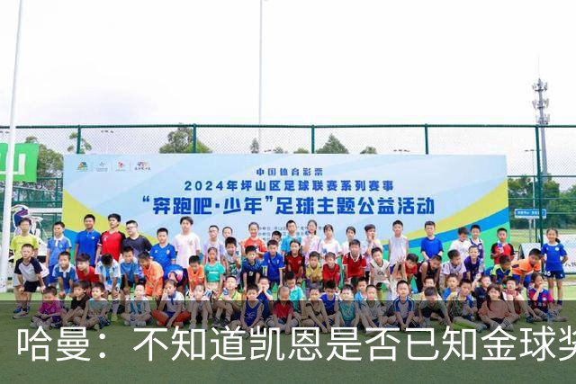哈曼：不知道凯恩是否已知金球奖结果，拿了的话对德甲是大事