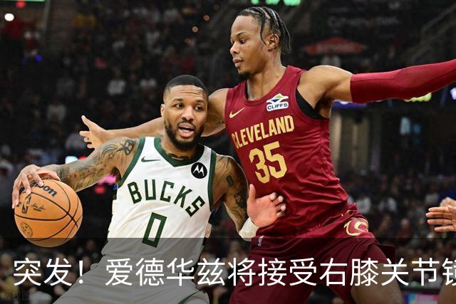 突发！爱德华兹将接受右膝关节镜手术 预计缺席俩月