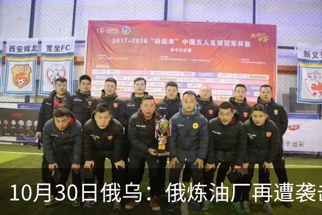 10月30日俄乌：俄炼油厂再遭袭击，两架俄军Su-34被摧毁