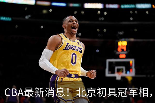 CBA最新消息！北京初具冠军相，郭艾伦酝酿复出，徐杰比赛中闹情绪